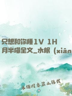 只想和你睡1V 1H月半喵全文
